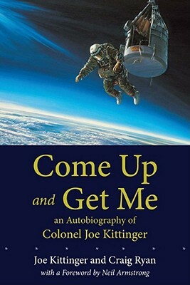 Come Up and Get Me: An Autobiography of Colonel Joe Kittinger by Craig Ryan, Joe Kittinger