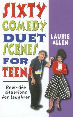 Sixty Comedy Duet Scenes for Teens: Real-Life Situations for Laughter by Laurie Allen