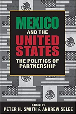 Mexico & the United States: The Politics of Partnership by Peter H. Smith