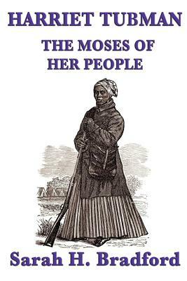 Harriet Tubman, the Moses of Her People by Sarah H. Bradford