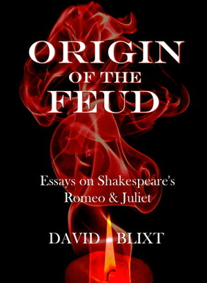 Origin of the Feud - Essays on Shakespeare's 'Romeo & Juliet by David Blixt