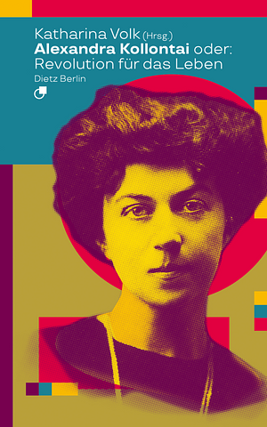 Alexandra Kollontai oder: Revolution für das Leben by Katharina Volk