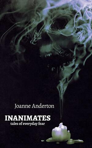 Inanimates: Tales of Everyday Fear by Joanne Anderton