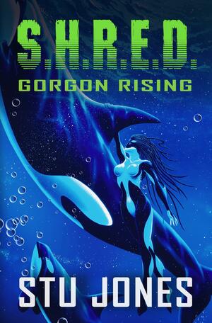 S.H.R.E.D: Gorgon Rising by Stu Jones, Stu Jones