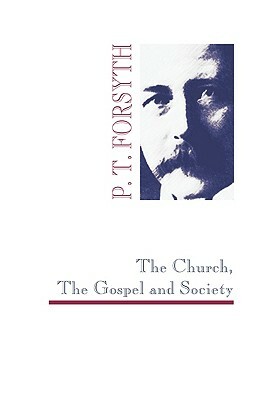 The Church, the Gospel and Society by P. T. Forsyth