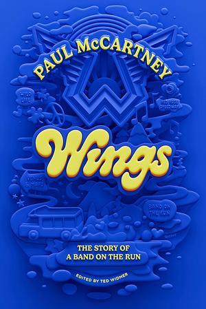 Wings: The Story of a Band on the Run by Paul McCartney, Ted Widmer