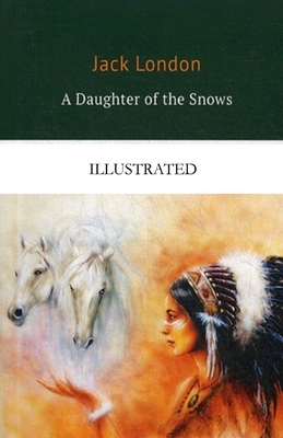 A Daughter of the Snows Illustrated by Jack London