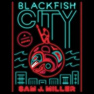 Blackfish City by Sam J. Miller