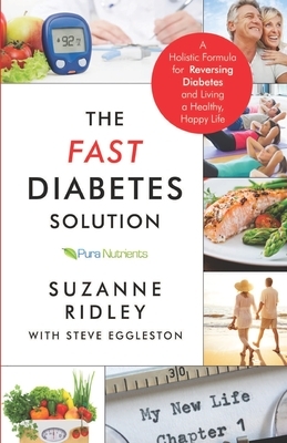 The Fast Diabetes Solution: A Holistic Formula for Diabetes Reversal and Living a Healthy, Happy Life by Suzanne Ridley, Steve Eggleston