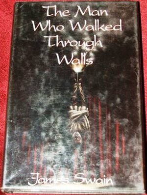 The Man Who Walked Through Walls by James Swain
