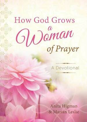 How God Grows a Woman of Prayer Journal: A Devotional by Anita Higman, Marian Leslie