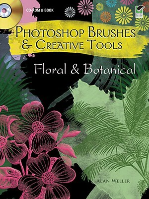 Photoshop Brushes & Creative Tools: Floral and Botanical [With CDROM] by Alan Weller