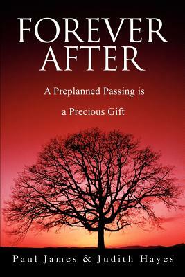 Forever After: A Preplanned Passing is a Precious Gift by Paul James