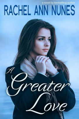 A Greater Love by Rachel Ann Nunes