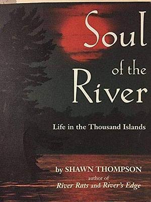 Soul of the River: Life in the Thousand Islands by Shawn Thompson