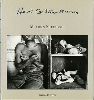 Henri Cartier-Bresson: Mexican Notebooks 1934-1964 by Carlos Fuentes