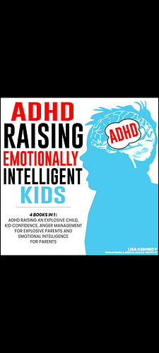 ADHD Raising Emotionally Intelligent Kids: 4 Books in 1: ADHD Raising an Explosive Child, Kid Confidence, Anger Management for Explosive Parents and Emotional Intelligence for Parents by Lisa Kennedy