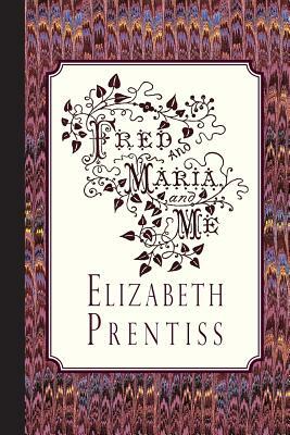 Fred, and Maria, and Me by Elizabeth Prentiss