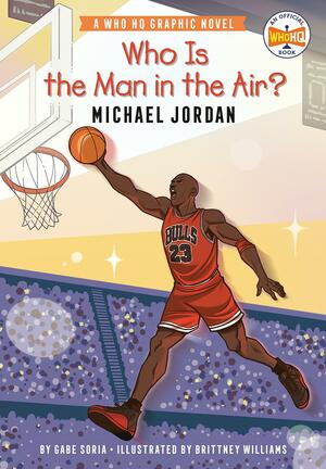 Who Is the Man in the Air?: Michael Jordan: A Who HQ Graphic Novel by Gabe Soria, Who Hq