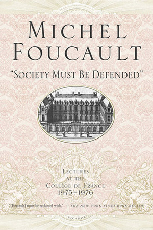 Society Must Be Defended: Lectures at the Collège de France, 1975-1976 by Arnold I. Davidson, David Macey, Michel Foucault