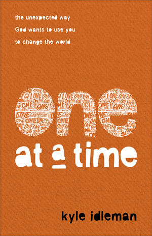 One at a Time: The Unexpected Way God Wants to Use You to Change the World by Kyle Idleman, Kyle Idleman