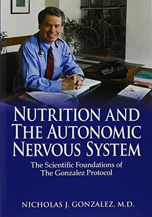 Nutrition and the Autonomic Nervous System: The Scientific Foundations of the Gonzalez Protocol by Nicholas J. Gonzalez MD, Linda L. Isaacs