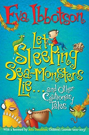 Let Sleeping Sea-Monsters Lie and Other Cautionary Tales by Eva Ibbotson