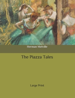 The Piazza Tales: Large Print by Herman Melville