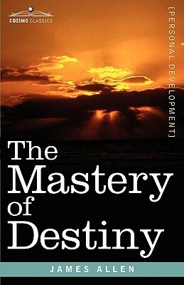 The Mastery of Destiny by James Allen