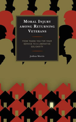 Moral Injury among Returning Veterans: From Thank You for Your Service to a Liberative Solidarity by Joshua Morris