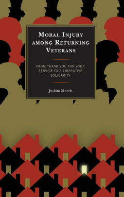 Moral Injury among Returning Veterans: From Thank You for Your Service to a Liberative Solidarity by Joshua Morris