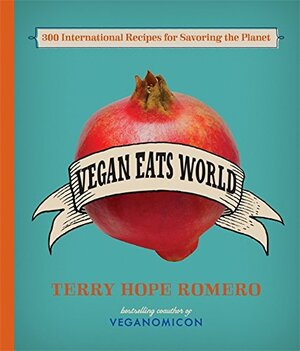 Vegan Eats World: 300 International Recipes for Savoring the Planet by Terry Hope Romero