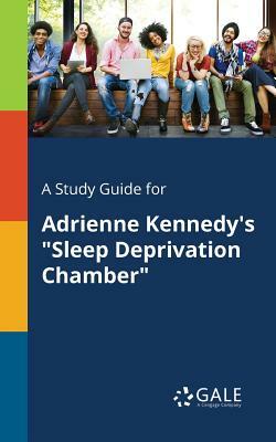 A Study Guide for Adrienne Kennedy's Sleep Deprivation Chamber by Cengage Learning Gale