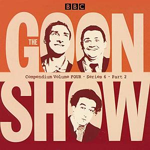 The Goon Show Compendium Volume Four: Series 6, Part 2 by Spike Milligan, Harry Secombe, Peter Sellers