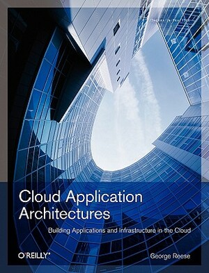 Cloud Application Architectures: Building Applications and Infrastructure in the Cloud by George Reese