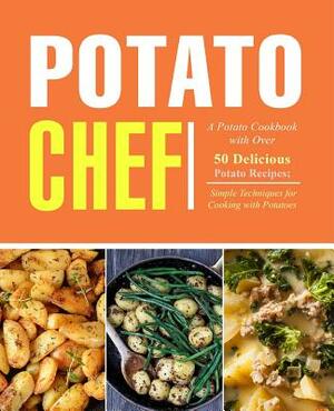 Potato Chef: A Potato Cookbook with Over 50 Delicious Potato Recipes; Simple Techniques for Cooking with Potatoes by Booksumo Press