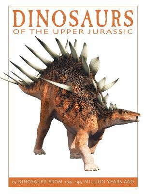 Dinosaurs of the Upper Jurassic: 25 Dinosaurs from 164--145 Million Years Ago by David West