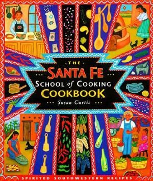 Santa Fe School of Cooking Cookbook: Spirited Southwestern Recipes by Susan Curtis, Valerie D. Santagto