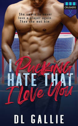 I Pucking Hate That I Love You by D.L. Gallie
