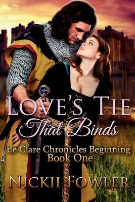 Love's Tie That Binds: De Clare Chronicles Beginning by N. L. Fowler, Nickii Fowler