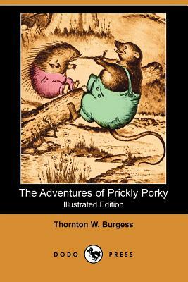 The Adventures of Prickly Porky (Illustrated Edition) (Dodo Press) by Thornton W. Burgess