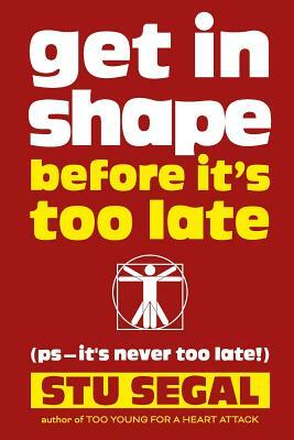 Get in Shape Before It's Too Late (Ps, It's Never Too Late!) by 