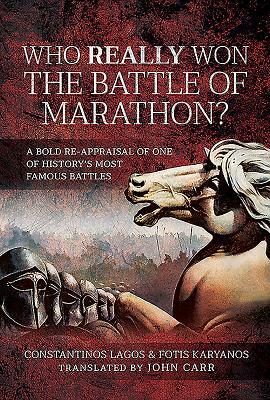 Who Really Won the Battle of Marathon?: A Bold Re-Appraisal of One of History's Most Famous Battles by Constantinos Lagos, Fotis Karyanos