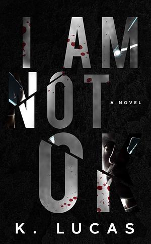 I Am Not OK by K. Lucas