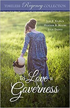 To Love a Governess by Heather B. Moore, Josi S. Kilpack, Julie Daines