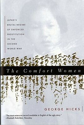The Comfort Women: Japan's Brutal Regime of Enforced Prostitution in the Second World War by George L. Hicks