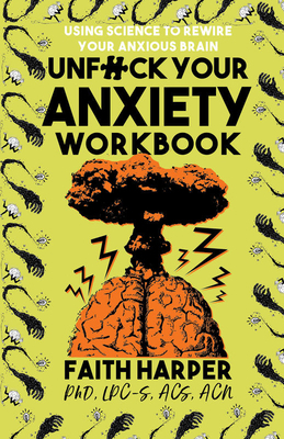 Unfuck Your Anxiety Workbook: Using Science to Rewire Your Anxious Brain by Faith G. Harper