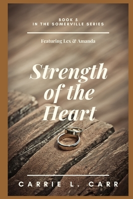 Strength of the Heart: Book Five in the Somerville Series (Featuring Lex & Amanda) by Carrie L. Carr