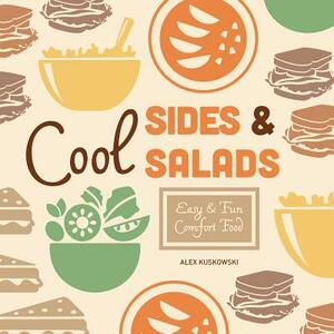 Cool Sides & Salads: Easy & Fun Comfort Food by Alex Kuskowski