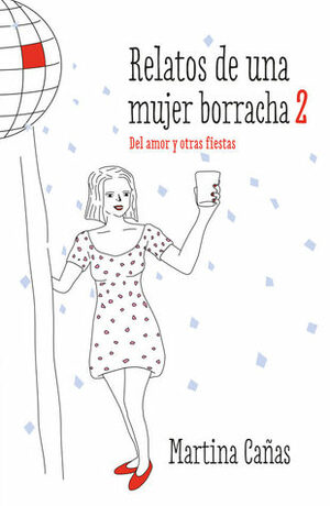 Relatos de una mujer borracha 2: Del amor y otras fiestas by Martina Cañas